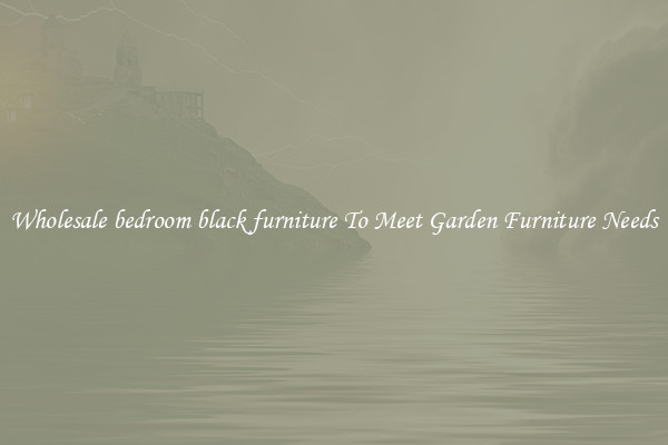 Wholesale bedroom black furniture To Meet Garden Furniture Needs