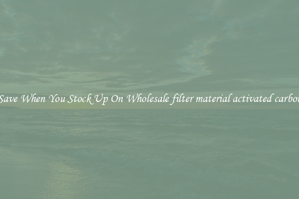 Save When You Stock Up On Wholesale filter material activated carbon