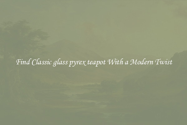Find Classic glass pyrex teapot With a Modern Twist