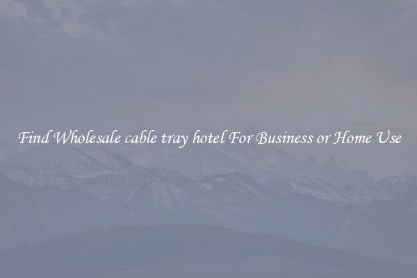 Find Wholesale cable tray hotel For Business or Home Use