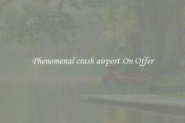 Phenomenal crash airport On Offer