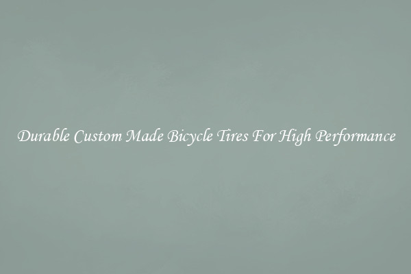 Durable Custom Made Bicycle Tires For High Performance
