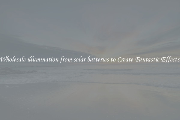 Wholesale illumination from solar batteries to Create Fantastic Effects 