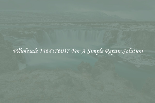 Wholesale 1468376017 For A Simple Repair Solution