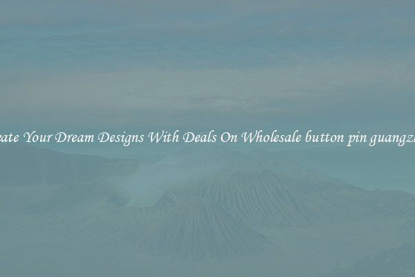 Create Your Dream Designs With Deals On Wholesale button pin guangzhou