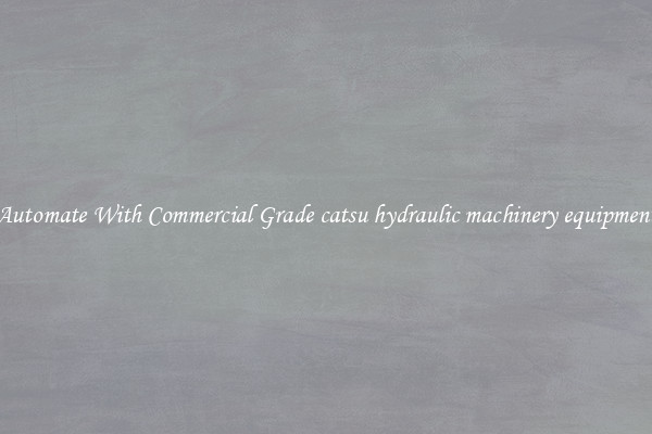 Automate With Commercial Grade catsu hydraulic machinery equipment