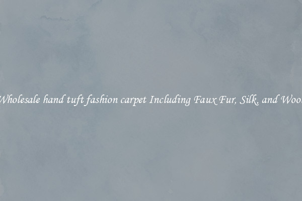 Wholesale hand tuft fashion carpet Including Faux Fur, Silk, and Wool 