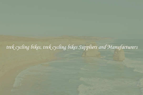 trek cycling bikes, trek cycling bikes Suppliers and Manufacturers