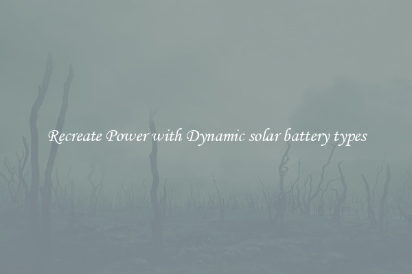 Recreate Power with Dynamic solar battery types