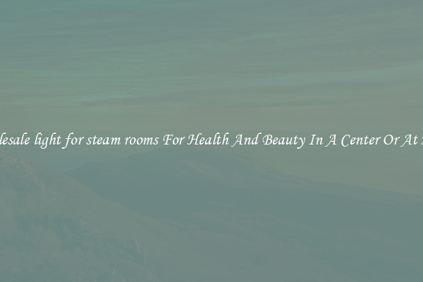 Wholesale light for steam rooms For Health And Beauty In A Center Or At Home