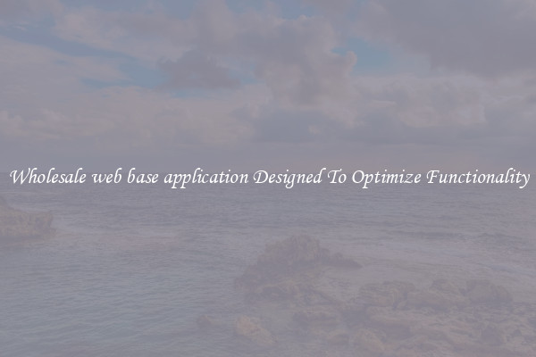 Wholesale web base application Designed To Optimize Functionality