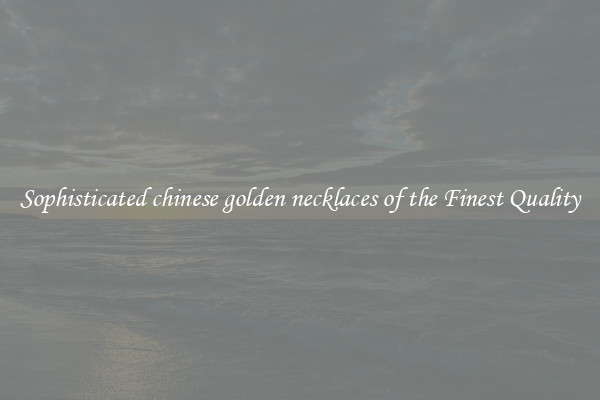 Sophisticated chinese golden necklaces of the Finest Quality