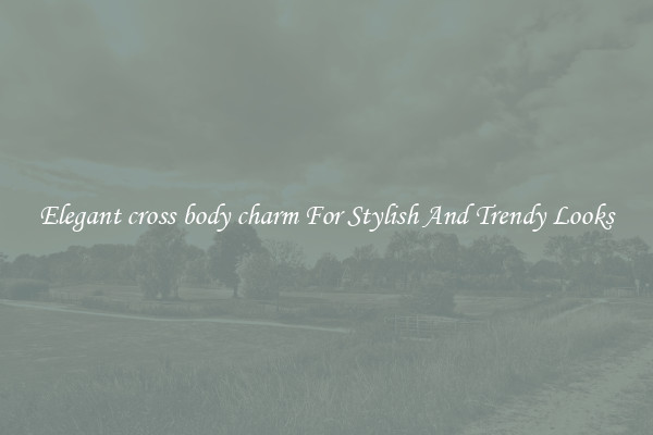 Elegant cross body charm For Stylish And Trendy Looks