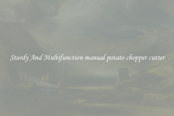 Sturdy And Multifunction manual potato chopper cutter