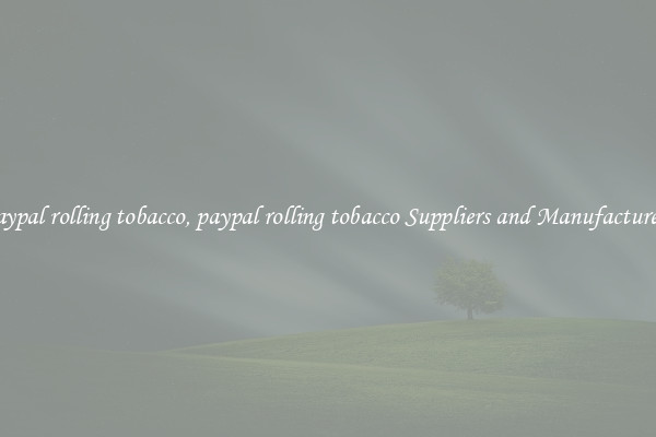 paypal rolling tobacco, paypal rolling tobacco Suppliers and Manufacturers