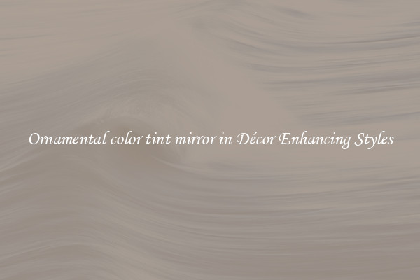Ornamental color tint mirror in Décor Enhancing Styles
