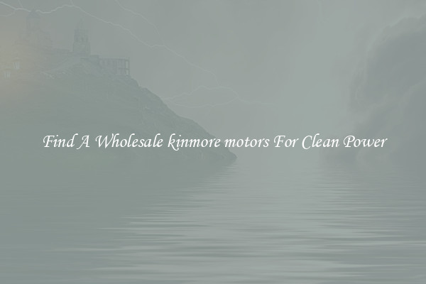 Find A Wholesale kinmore motors For Clean Power