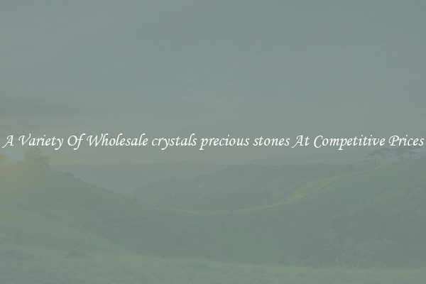 A Variety Of Wholesale crystals precious stones At Competitive Prices