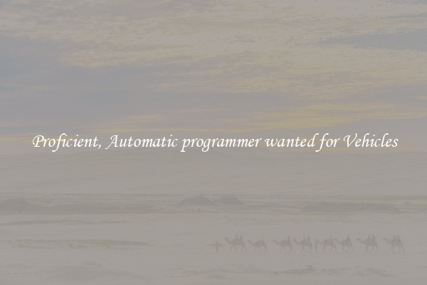 Proficient, Automatic programmer wanted for Vehicles