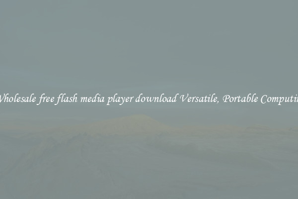 Wholesale free flash media player download Versatile, Portable Computing