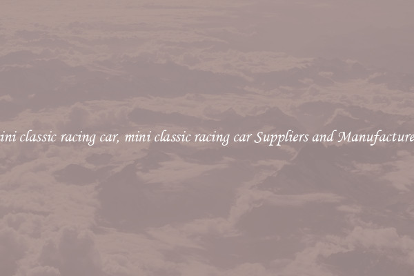 mini classic racing car, mini classic racing car Suppliers and Manufacturers