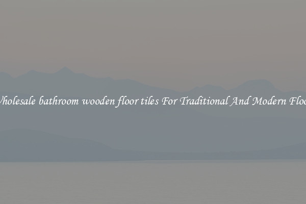 Wholesale bathroom wooden floor tiles For Traditional And Modern Floors