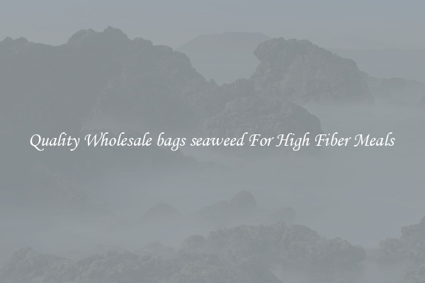 Quality Wholesale bags seaweed For High Fiber Meals 