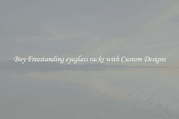 Buy Freestanding eyeglass racks with Custom Designs