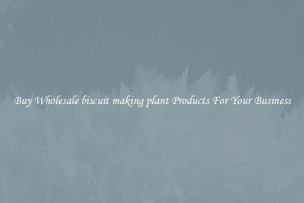 Buy Wholesale biscuit making plant Products For Your Business