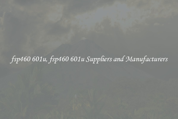 fsp460 601u, fsp460 601u Suppliers and Manufacturers