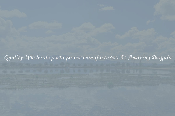 Quality Wholesale porta power manufacturers At Amazing Bargain