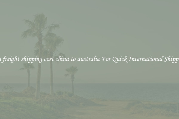 sea freight shipping cost china to australia For Quick International Shipping