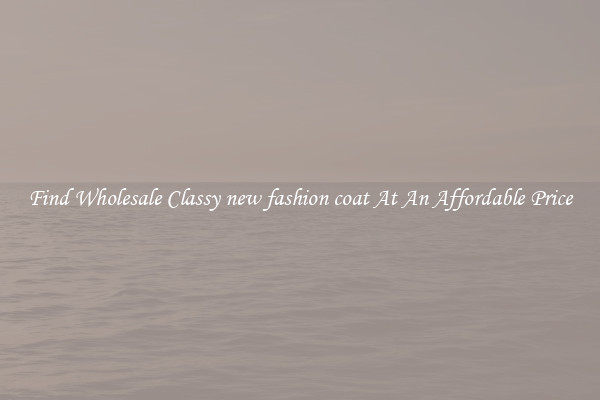 Find Wholesale Classy new fashion coat At An Affordable Price