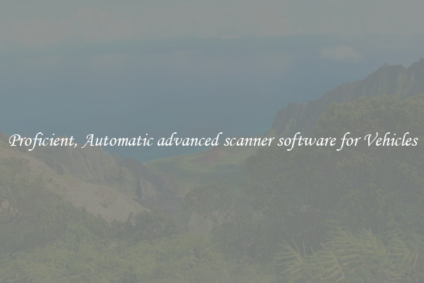 Proficient, Automatic advanced scanner software for Vehicles