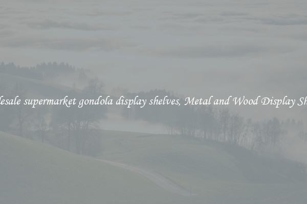 Wholesale supermarket gondola display shelves, Metal and Wood Display Shelves 