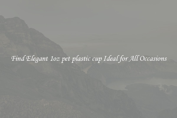 Find Elegant 1oz pet plastic cup Ideal for All Occasions