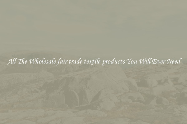All The Wholesale fair trade textile products You Will Ever Need