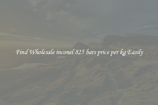 Find Wholesale inconel 825 bars price per kg Easily