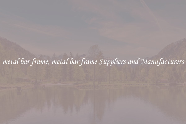 metal bar frame, metal bar frame Suppliers and Manufacturers