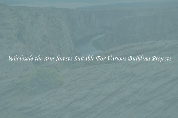 Wholesale the rain forests Suitable For Various Building Projects