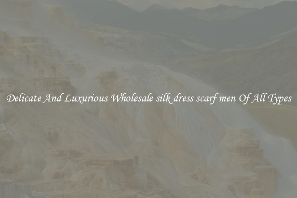 Delicate And Luxurious Wholesale silk dress scarf men Of All Types