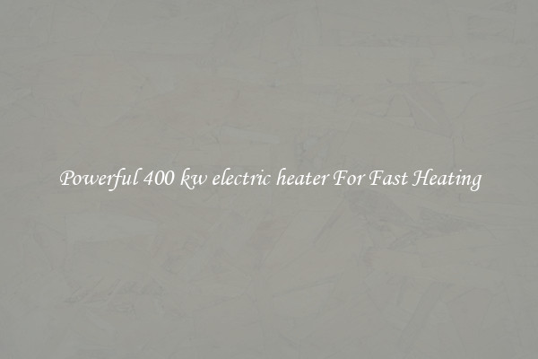 Powerful 400 kw electric heater For Fast Heating