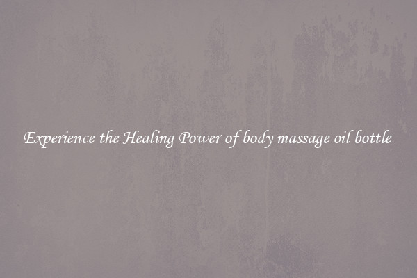 Experience the Healing Power of body massage oil bottle 
