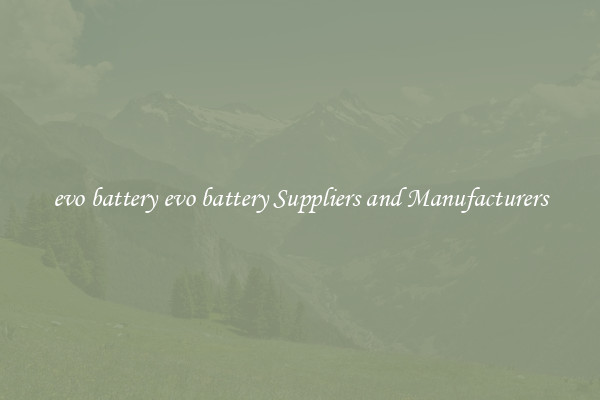 evo battery evo battery Suppliers and Manufacturers