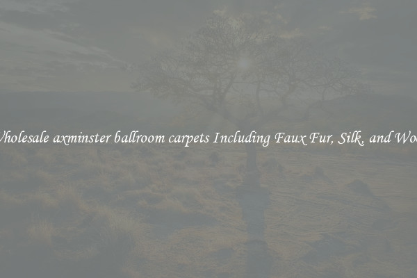Wholesale axminster ballroom carpets Including Faux Fur, Silk, and Wool 