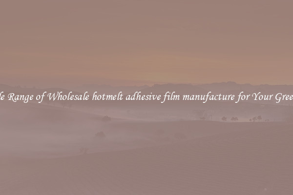 A Wide Range of Wholesale hotmelt adhesive film manufacture for Your Greenhouse