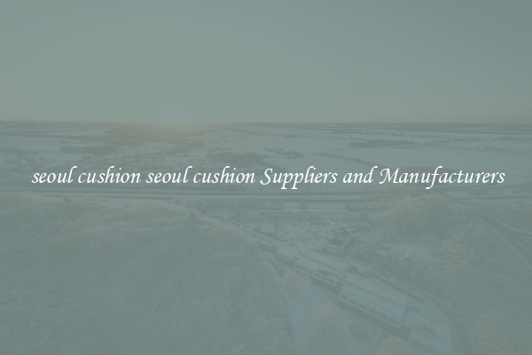 seoul cushion seoul cushion Suppliers and Manufacturers