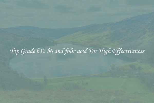 Top Grade b12 b6 and folic acid For High Effectiveness