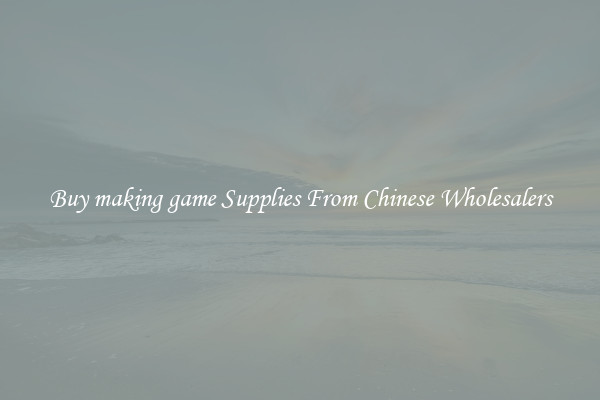 Buy making game Supplies From Chinese Wholesalers