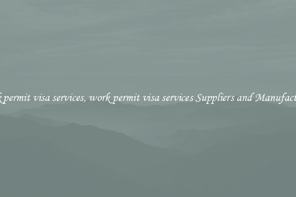 work permit visa services, work permit visa services Suppliers and Manufacturers
